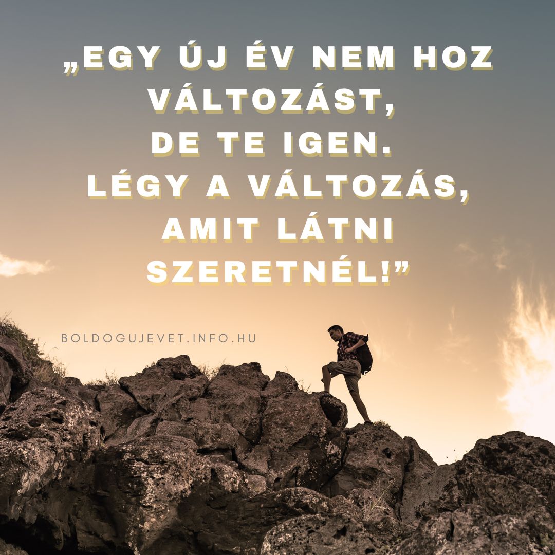 újévi motivációs idézet „Egy új év nem hoz változást, de te igen. Légy a változás, amit látni szeretnél!”